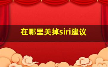 在哪里关掉siri建议