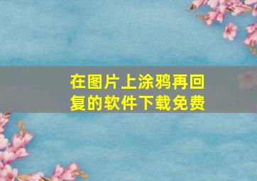 在图片上涂鸦再回复的软件下载免费