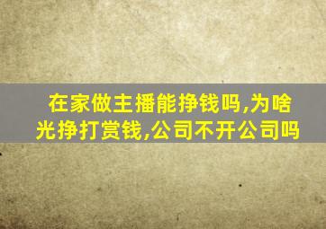 在家做主播能挣钱吗,为啥光挣打赏钱,公司不开公司吗