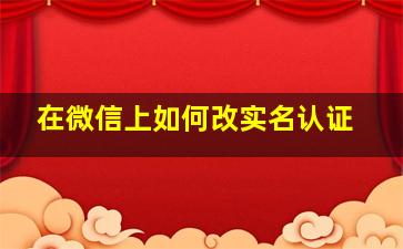 在微信上如何改实名认证