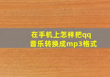 在手机上怎样把qq音乐转换成mp3格式