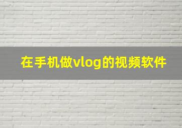 在手机做vlog的视频软件