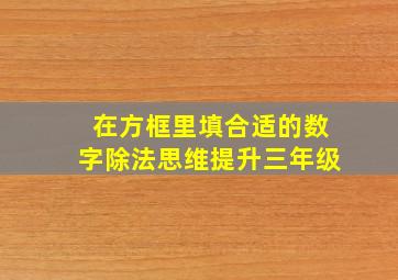 在方框里填合适的数字除法思维提升三年级