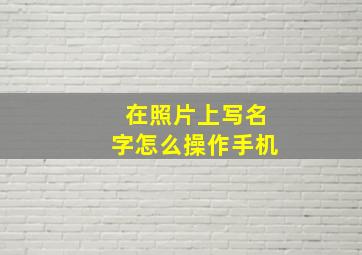 在照片上写名字怎么操作手机