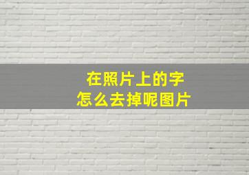 在照片上的字怎么去掉呢图片