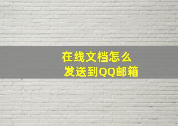 在线文档怎么发送到QQ邮箱