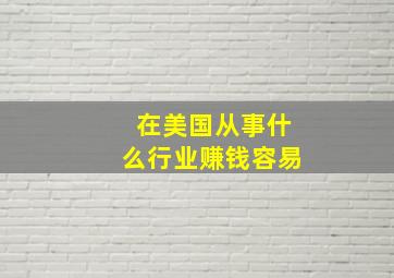 在美国从事什么行业赚钱容易