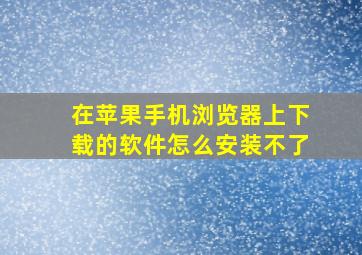 在苹果手机浏览器上下载的软件怎么安装不了