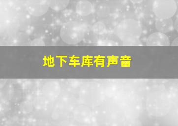 地下车库有声音