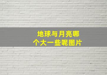 地球与月亮哪个大一些呢图片