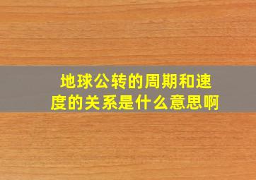 地球公转的周期和速度的关系是什么意思啊