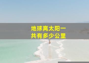 地球离太阳一共有多少公里