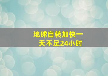 地球自转加快一天不足24小时