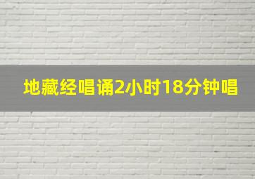 地藏经唱诵2小时18分钟唱