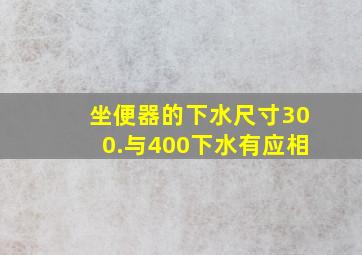 坐便器的下水尺寸300.与400下水有应相