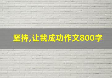 坚持,让我成功作文800字