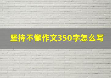 坚持不懈作文350字怎么写