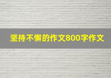 坚持不懈的作文800字作文