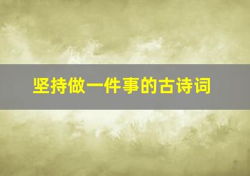 坚持做一件事的古诗词