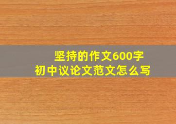 坚持的作文600字初中议论文范文怎么写