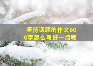 坚持话题的作文600字怎么写好一点呢