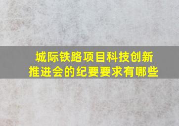 城际铁路项目科技创新推进会的纪要要求有哪些