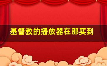 基督教的播放器在那买到