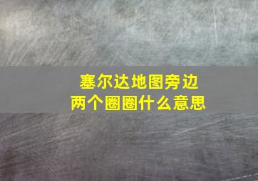 塞尔达地图旁边两个圈圈什么意思