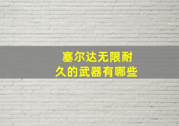 塞尔达无限耐久的武器有哪些