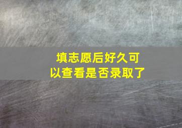 填志愿后好久可以查看是否录取了