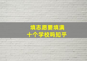 填志愿要填满十个学校吗知乎