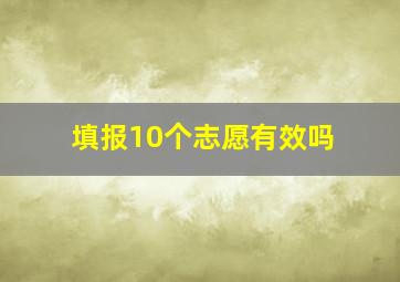 填报10个志愿有效吗