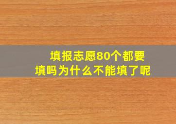 填报志愿80个都要填吗为什么不能填了呢