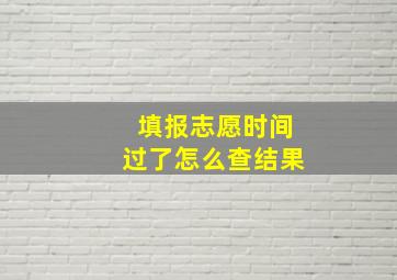 填报志愿时间过了怎么查结果