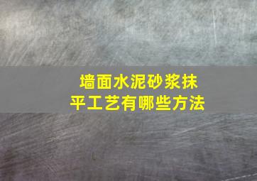 墙面水泥砂浆抹平工艺有哪些方法