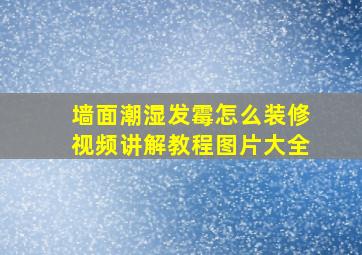 墙面潮湿发霉怎么装修视频讲解教程图片大全