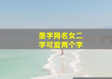 墨字网名女二字可爱两个字