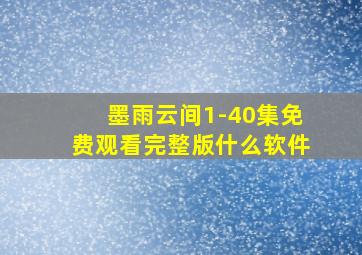 墨雨云间1-40集免费观看完整版什么软件