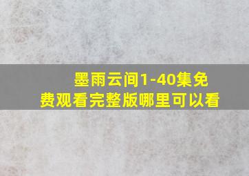 墨雨云间1-40集免费观看完整版哪里可以看