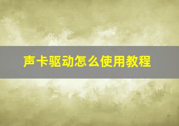 声卡驱动怎么使用教程