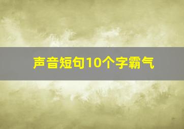 声音短句10个字霸气