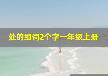 处的组词2个字一年级上册