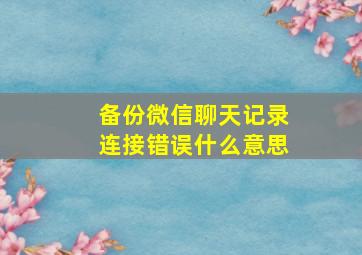 备份微信聊天记录连接错误什么意思