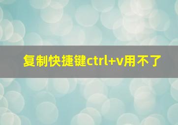 复制快捷键ctrl+v用不了