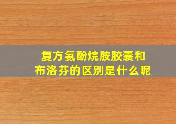 复方氨酚烷胺胶囊和布洛芬的区别是什么呢