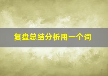 复盘总结分析用一个词