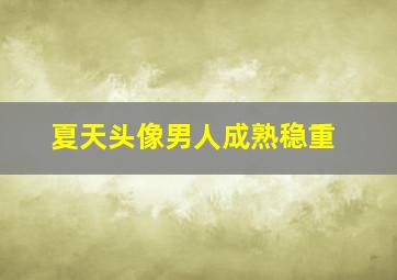 夏天头像男人成熟稳重