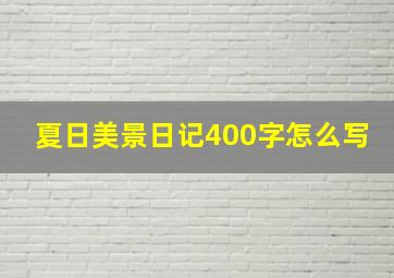 夏日美景日记400字怎么写