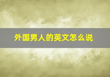 外国男人的英文怎么说