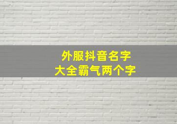 外服抖音名字大全霸气两个字